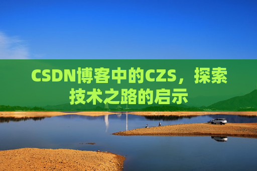CSDN博客中的CZS，探索技术之路的启示